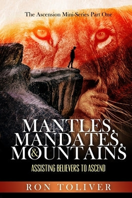 Mantles, Mandates and Mountains: Assisting Believers to Ascend by Toliver, Ron