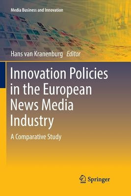 Innovation Policies in the European News Media Industry: A Comparative Study by Van Kranenburg, Hans