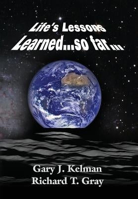 LIFE'S LESSONS LEARNED...so far... by Kelman, Gary J.