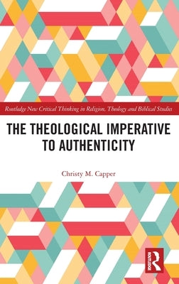 The Theological Imperative to Authenticity by Capper, Christy
