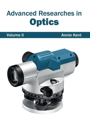 Advanced Researches in Optics: Volume II by Kent, Annie