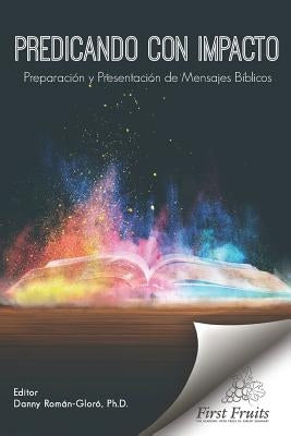 Predicando con Impacto: Preparación y Presentación de Mensajes Bíblicos by Roman-Gloro, Danny
