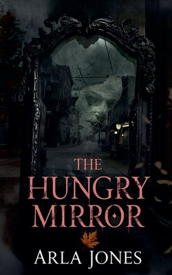 The Hungry Mirror by Jones, Arla