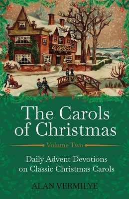 The Carols of Christmas Volume 2: Daily Advent Devotions on Classic Christmas Carols by Vermilye, Alan