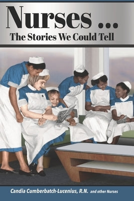 Nurses ... The Stories We Could Tell by Cumberbatch, Kathleen