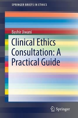 Clinical Ethics Consultation: A Practical Guide by Jiwani, Bashir