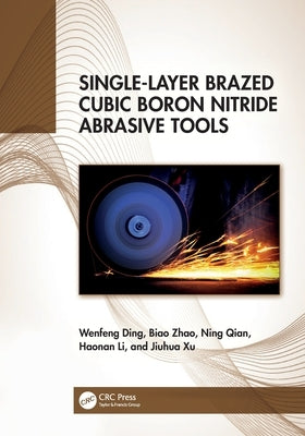 Single-Layer Brazed Cubic Boron Nitride Abrasive Tools by Ding, Wenfeng