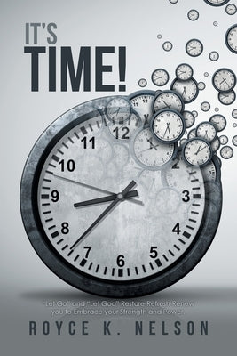 It's Time!: Let Go and Let God Restore-Refresh-Renew You to Embrace Your Power and Strength. by Nelson, Royce K.