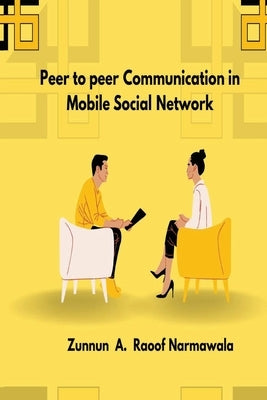 Peer-to-peer Communication in Mobile Social Network by A. Raoof Narmawala, Zunnun