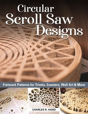 Circular Scroll Saw Designs: Fretwork Patterns for Trivets, Coasters, Wall Art & More by Hand, Charles R.