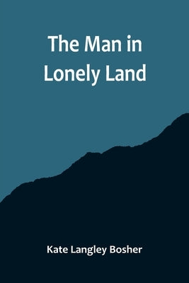 The Man in Lonely Land by Langley Bosher, Kate