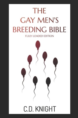 The Gay Men's Breeding Bible: Fully Loaded Edition by Knight, C. D.