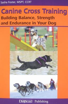 Canine Cross Training: Building Balance, Strength and Endurance in Your Dog by Foster, Sasha