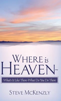 Where Is Heaven? What's It Like There? What Do You Do There? by McKenzly, Steve