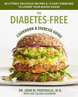 The Diabetes-Free Cookbook & Exercise Guide: 80 Utterly Delicious Recipes & 12 Easy Exercises to Keep Your Blood Sugar Low by Poothullil, John