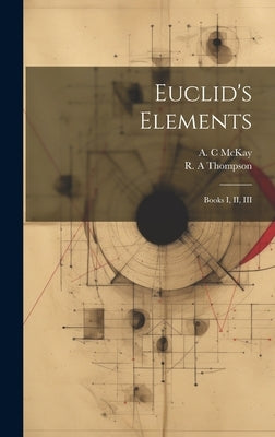 Euclid's Elements: Books I, II, III by McKay, A. C.
