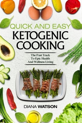 Keto Meal Prep Cookbook For Beginners - Quick and Easy Ketogenic Cooking: The Fast Track to Epic Health and Wellness Living by Watson, Diana