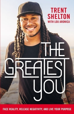 The Greatest You: Face Reality, Release Negativity, and Live Your Purpose by Shelton, Trent