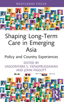 Shaping Long-Term Care in Emerging Asia: Policy and Country Experiences by Yiengprugsawan, Vasoontara S.