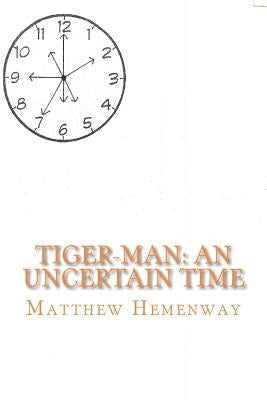 Tiger-Man: An Uncertain Time by Hemenway, Matthew P.