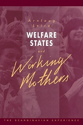 Welfare States and Working Mothers: The Scandinavian Experience by Leira, Arnlaug