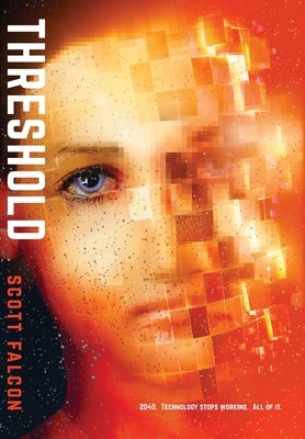 Threshold: 2040. Technology stops working. All of it. by Falcon, Scott