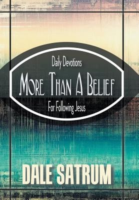 More Than a Belief: Daily Devotions for Following Jesus by Satrum, Dale