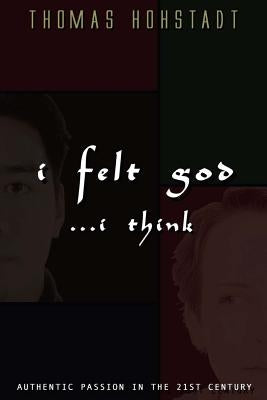 I Felt God . . . I Think by Hohstadt, Thomas
