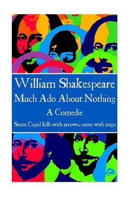 William Shakespeare - Much Ado About Nothing: Some Cupid kills with arrows, some with traps. by Shakespeare, William