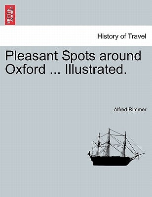 Pleasant Spots Around Oxford ... Illustrated. by Rimmer, Alfred