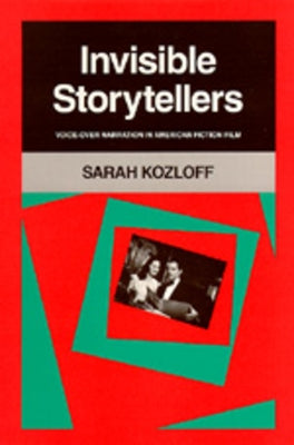 Invisible Storytellers: Voice-Over Narration in American Fiction Film by Kozloff, Sarah