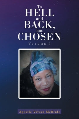 To Hell and Back, but Chosen: Volume I by McBride, Apostle Vivian