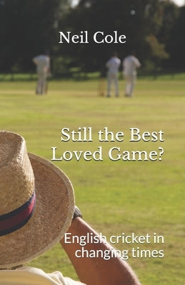 Still the Best Loved Game?: English cricket in changing times by Cole, Neil