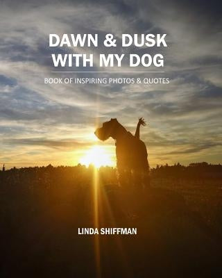 Dawn and Dusk with my Dog: Book of Inspiring Photos and Quotes by Shiffman, Linda