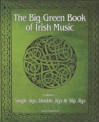 The Big Green Book Of Irish Music, Vol. 1: Single Jigs, Double Jigs & Slip Jigs by Publications, Dossan