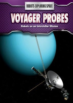 Voyager Probes: Robots on an Interstellar Mission by Hardyman, Robyn