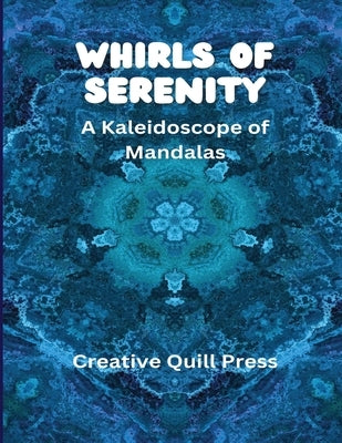 Whirls of Serenity: A Kaleidoscope of Mandalas by Press, Creative Quill