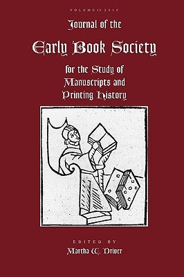 Journal of the Early Book Society Vol 13: For the Study of Manuscripts and Printing History by Driver, Martha W.