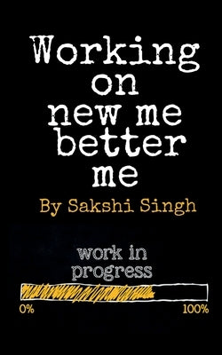 Working on new me better me by Singh, Sakshi