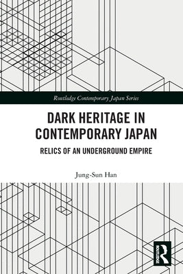 Dark Heritage in Contemporary Japan: Relics of an Underground Empire by Han, Jung-Sun