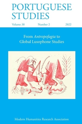 Portuguese Studies 38: 2 (2022): From Antropofagia to Global Lusophone Studies by Schiess, Amy