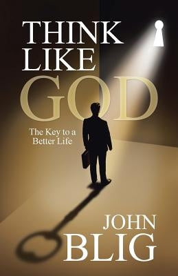 Think Like God: The Key to a Better Life by Blig, John