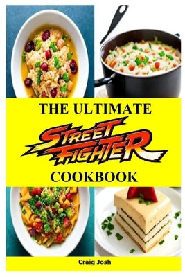 The Ultimate Street Fighter Cookbook: The Unofficial Recipes Cookbook by Josh, Craig