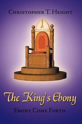 The King's Ebony: Ebony Come Forth by Height, Christopher T.