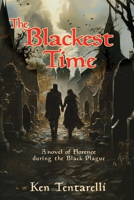 The Blackest Time: A Novel of Florence during the Black Plague by Tentarelli, Ken
