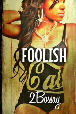 Foolish: (Part 2 of the Foolz Series) by 2bossay