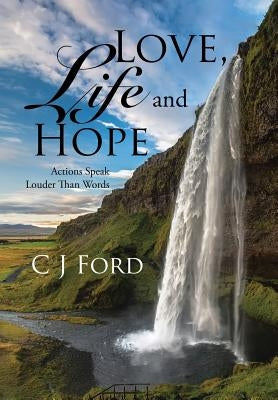 Love, Life and Hope: Actions Speak Louder Than Words by Ford, C. J.