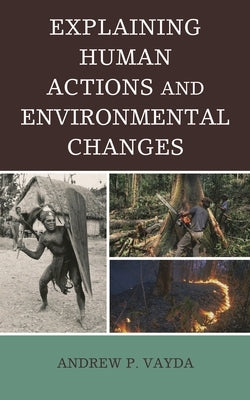 Explaining Human Actions and Environmental Changes by Vayda, Andrew P.