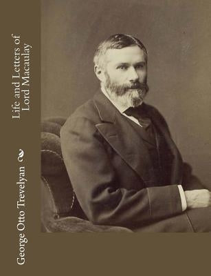 Life and Letters of Lord Macaulay by Trevelyan, George Otto