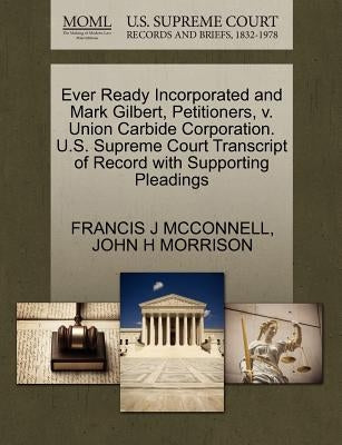Ever Ready Incorporated and Mark Gilbert, Petitioners, V. Union Carbide Corporation. U.S. Supreme Court Transcript of Record with Supporting Pleadings by McConnell, Francis J.